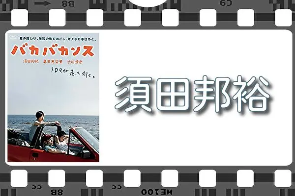 【須田邦裕】出演映画&動画関連情報